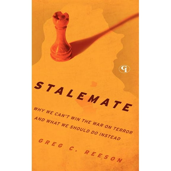 Stalemate: Why We Can't Win The War on Terror and What We Should Do Instead, (Hardcover)