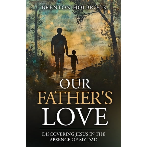 Our Father's Love: Discovering Jesus in the Absence of My Dad, (Paperback)