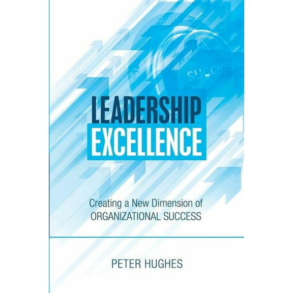 Leadership Excellence: Creating a New Dimension of Organizational Success (Paperback)