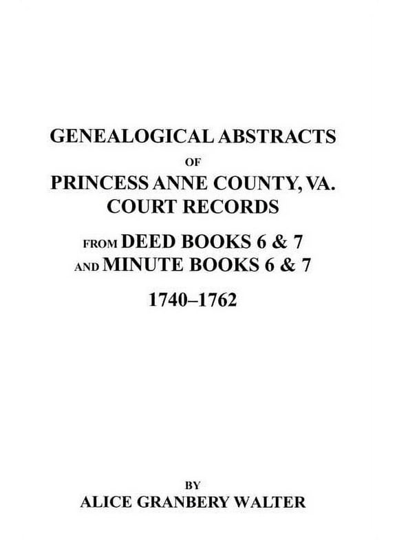 Genealogical Abstracts of Princess Anne County, Va. from Deed Books & Minute Books 6 & 7, 1740-1762 (Paperback)