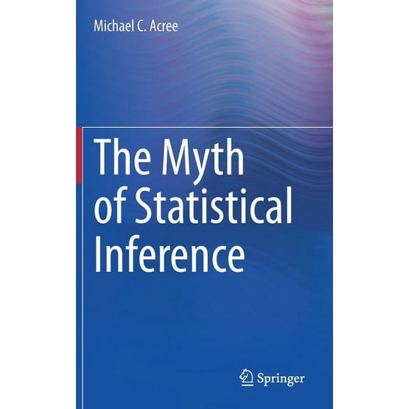 The Myth of Statistical Inference, (Hardcover)