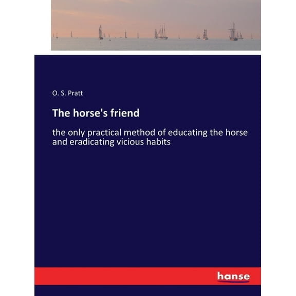 The horse's friend: the only practical method of educating the horse and eradicating vicious habits, (Paperback)