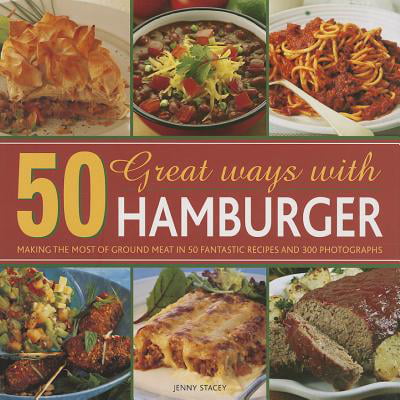 50 Great Ways with Hamburger : Making the Most of Ground Meat in 50 Fantastic Recipes and 300 (Best Hamburger In Phoenix)