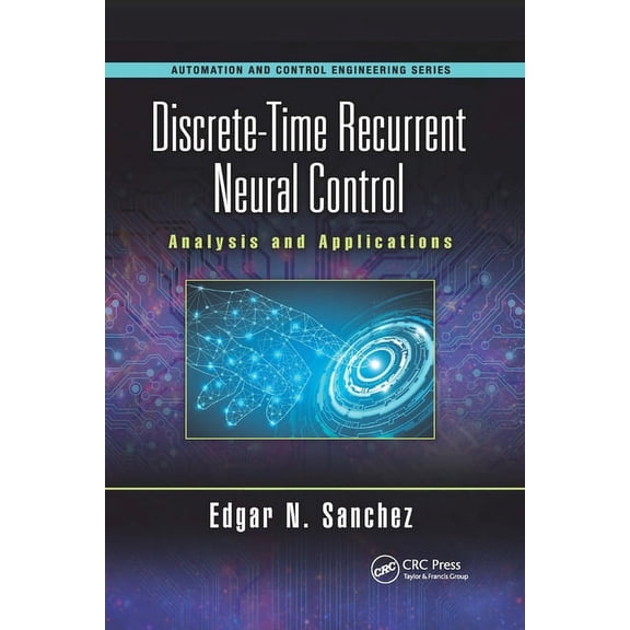 Automation and Control Engineering Discrete-Time Recurrent Neural Control: Analysis and Applications, (Paperback)