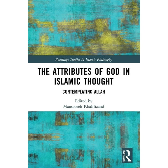Routledge Studies in Islamic Philosophy The Attributes of God in Islamic Thought: Contemplating Allah, (Paperback)