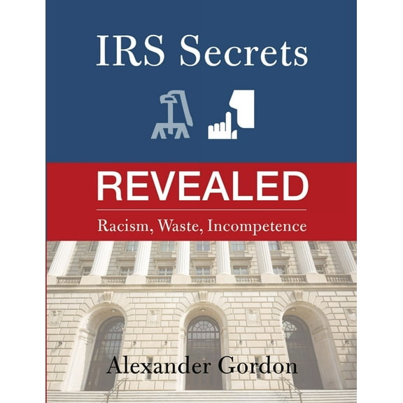 IRS Secrets Revealed: Racism, Waste, Incompetence, (Paperback)