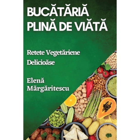 Bucătăria Plină de Viață: Rețete Vegetariene Delicioase, (Paperback)