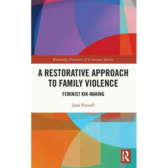 Routledge Frontiers of Criminal Justice A Restorative Approach to Family Violence: Feminist Kin-Making, (Hardcover)