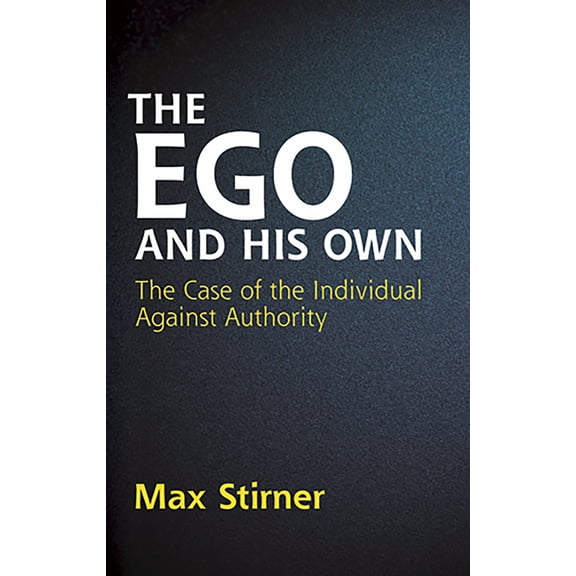 The Ego and His Own : The Case of the Individual Against Authority (Paperback)