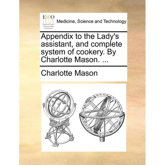 Appendix to the Lady's Assistant, and Complete System of Cookery. by Charlotte Mason. ..., (Paperback)
