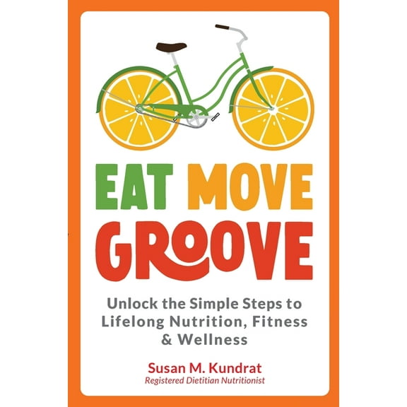 Eat Move Groove: Unlock the Simple Steps to Lifelong Nutrition, Fitness & Wellness, (Paperback)