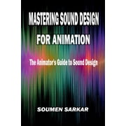 Mastering Sound Design for Animation: The Animator's Guide to Sound Design, (Paperback)
