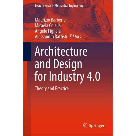 Lecture Notes in Mechanical Engineering Architecture and Design for Industry 4.0: Theory and Practice, (Hardcover)