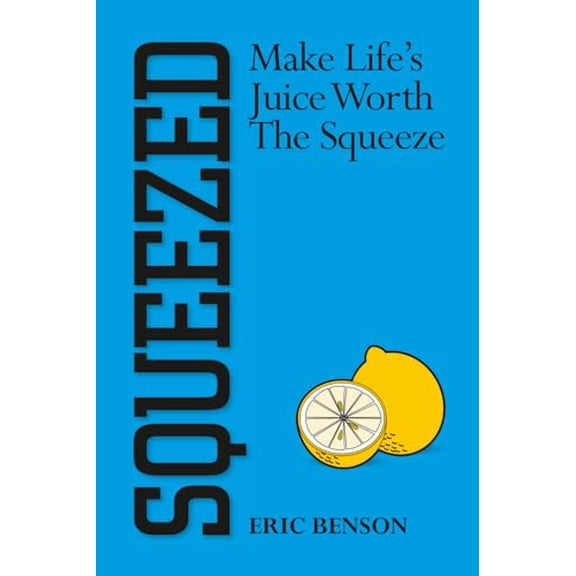 Pre-Owned Squeezed: Make Lifes Juice Worth the Squeeze, 9780991631803, 0991631803, Paperback, First Edition edition