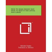 How To Make Money And How To Keep It Or Capital And Labor (Paperback)