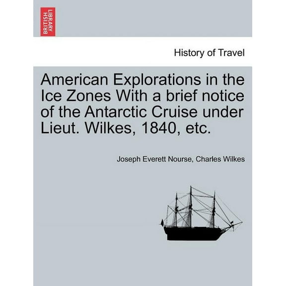 American Explorations in the Ice Zones With a brief notice of the Antarctic Cruise under Lieut. Wilkes, 1840, etc. (Paperback)