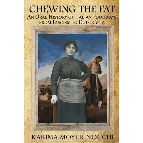 Chewing the Fat: An Oral History of Italian Foodways from Fascism to Dolce Vita (Paperback)
