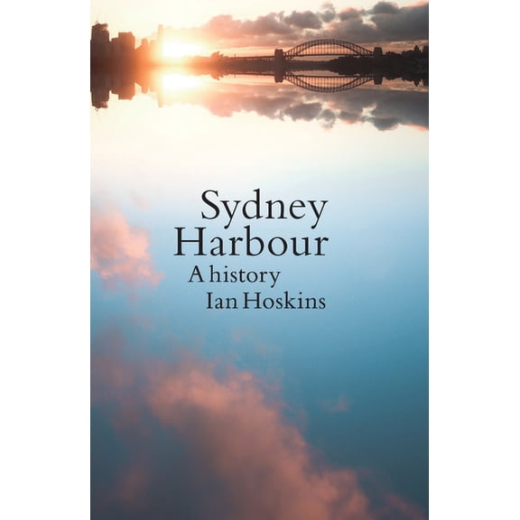 Sydney Harbour: A History, (Paperback)