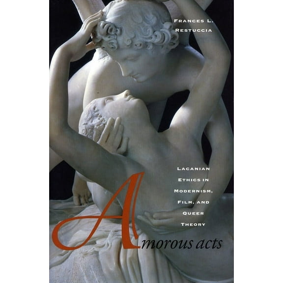 Amorous Acts : Lacanian Ethics in Modernism, Film, and Queer Theory (Hardcover)
