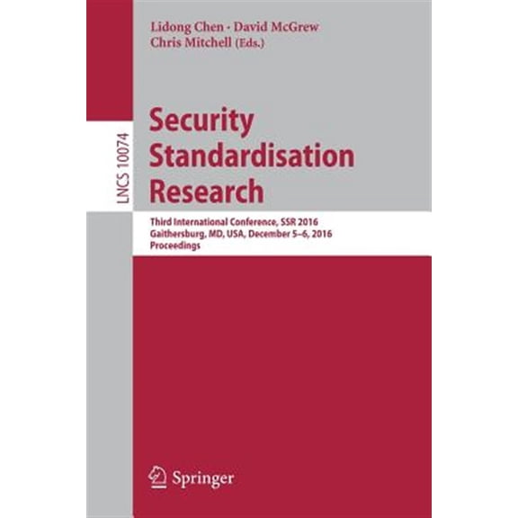 Pre-Owned Security Standardisation Research: Third International Conference, Ssr 2016, Gaithersburg, MD, Usa, December 5-6, 2016, Proceedings (Paperback)