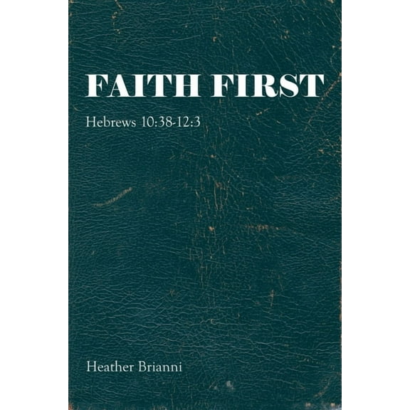 Faith First: Hebrews 10:38-12:3 (Paperback)