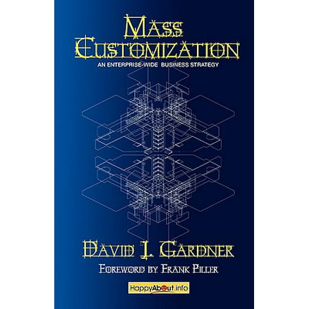 Mass Customization : How Build to Order, Assemble to Order, Configure to Order, Make to Order, and Engineer to Order Manufacturers