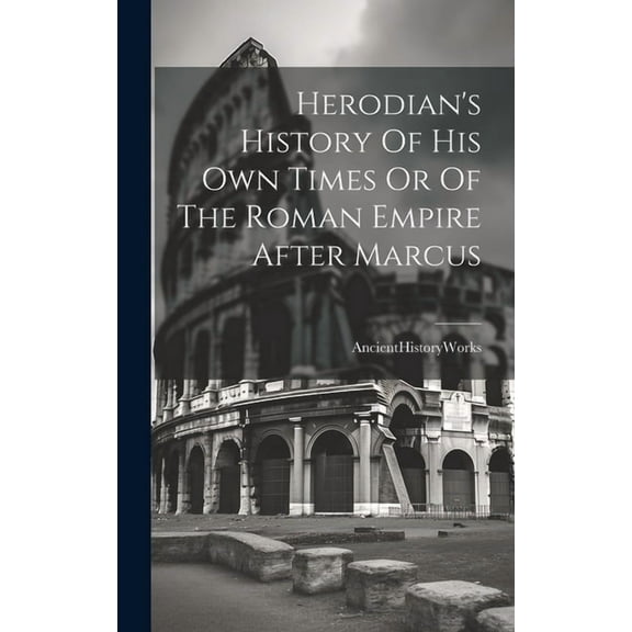 Herodian's History Of His Own Times Or Of The Roman Empire After Marcus (Hardcover)