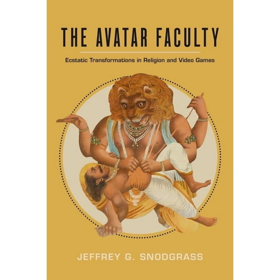 Ethnographic Studies in Subjectivity The Avatar Faculty: Ecstatic Transformations in Religion and Video Games Volume 16, (Hardcover)