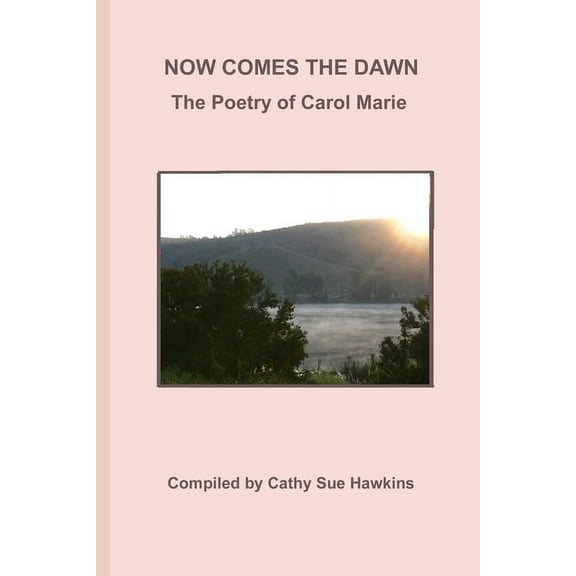 Now Comes The Dawn : Poetry by Carol Marie (Paperback)