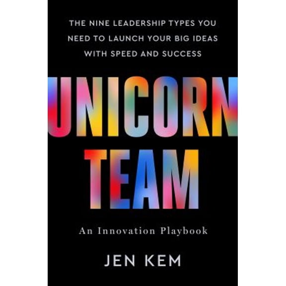 Pre-Owned Unicorn Team: The Nine Leadership Types You Need to Launch Your Big Ideas with Speed and Success (Hardcover) 1401980279 9781401980276