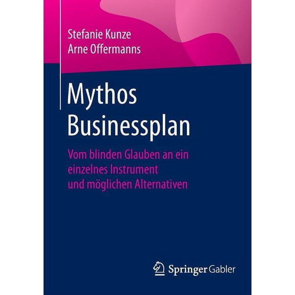 Mythos Businessplan: Vom Blinden Glauben an Ein Einzelnes Instrument Und Möglichen Alternativen, (Paperback)