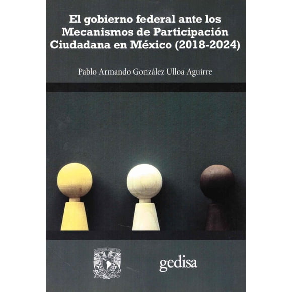 Libro El Gobierno Federal Ante Los Mecanismos De Participacion Ciudadana En Mexico (20182024) Tapa Blanda, Autor Pablo Armando Gonzalez Ulloa Aguirre, Editorial Gedisa
