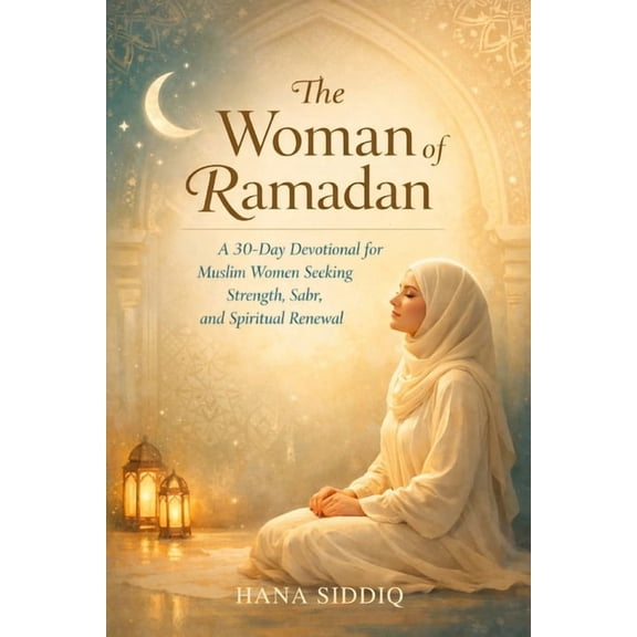 The woman of Ramadan: A 30-Day Devotional to Strengthen Faith, Purify the Heart, and Deepen Your Connection with Allah, (Paperback)