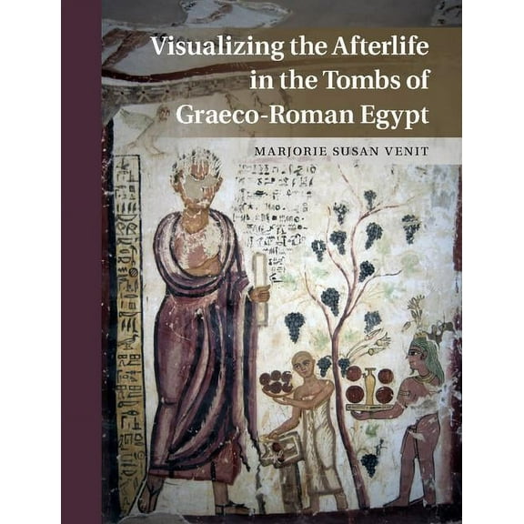Visualizing the Afterlife in the Tombs of Graeco-Roman Egypt, (Hardcover)