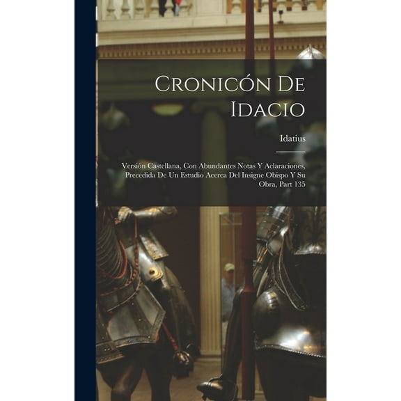 CronicÃ³n De Idacio: VersiÃ³n Castellana, Con Abundantes Notas Y Aclaraciones, Precedida De Un Estudio Acerca Del Insigne , (Hardcover)