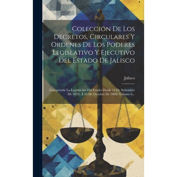 Colección De Los Decretos, Circulares Y Ordenes De Los Poderes Legislativo Y Ejecutivo Del Estado De Jalisco: Comprende La Legislación Del Estado Desde 14 De Setiembre De 1823, Á 16 De Octubre De 1860