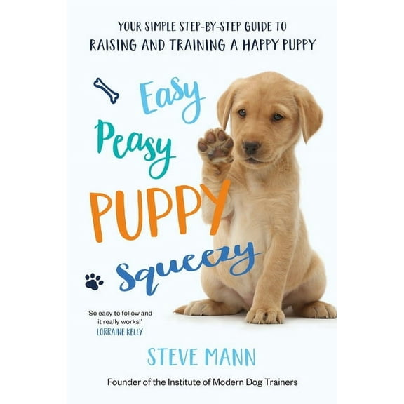 Easy Peasy Puppy Squeezy: Your Simple Step-By-Step Guide to Raising and Training a Happy Puppy, (Paperback)