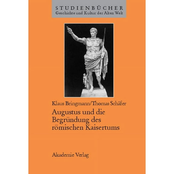 Studienbücher Geschichte Und Kultur Der Augustus Und Die Begründung Des Römischen Kaisertums, (Hardcover)