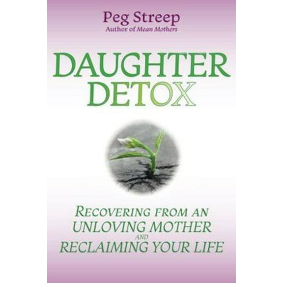 Pre-Owned Daughter Detox: Recovering from An Unloving Mother and Reclaiming Your Life (Paperback) 0692973974 9780692973974