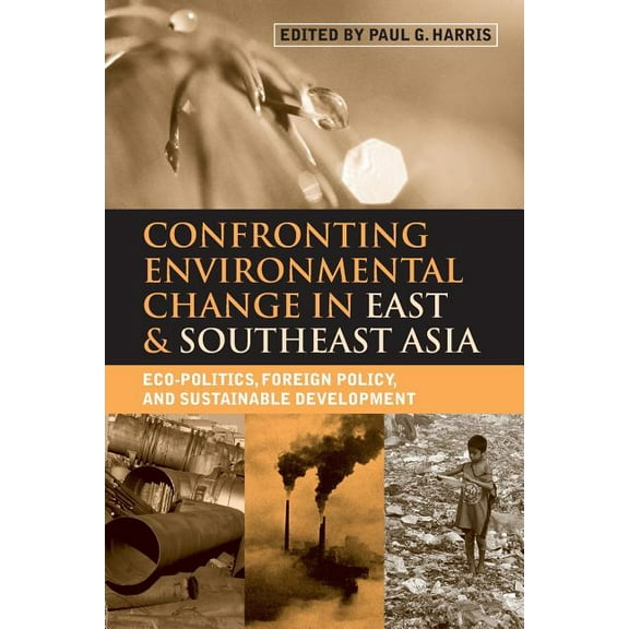 Confronting Environmental Change in East and Southeast Asia: Eco-politics, Foreign Policy and Sustainable Development, (Paperback)