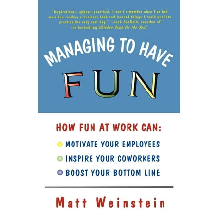 Managing to Have Fun : How Fun at Work Can Motivate Your Employees, Inspire Your Coworkers, and Boost Your Bottom (Best Way To Motivate Employees)