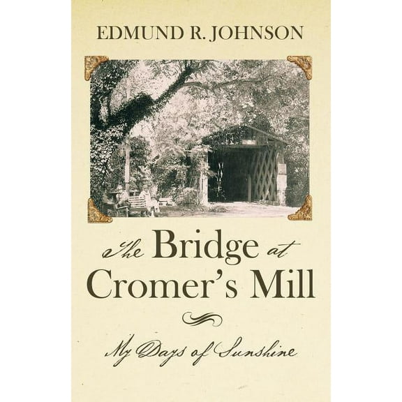 The Bridge at Cromer's Mill: My Days of Sunshine (Paperback) by Edmund R Johnson