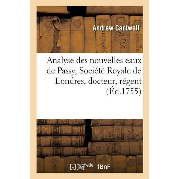 Sciences: Analyse Des Nouvelles Eaux de Passy, Société Royale de Londres, Docteur, Régent & Ancien: Professeur de Chirurgie Latine, Professeur Désigné Des Ecoles de Médecine de Paris. (Paperback)