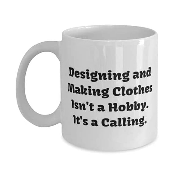 Funny Designing and Making Clothes 11oz Mug, Designing and Making Clothes Isn't a Hobby. It's, Love f Friends, Birthday