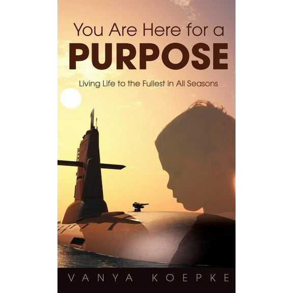 You Are Here for a Purpose: Living Life to the Fullest in All Seasons (Hardcover)
