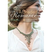 A Beaded Romance : 26 Beadweaving Patterns and Projects for Gorgeous Jewelry