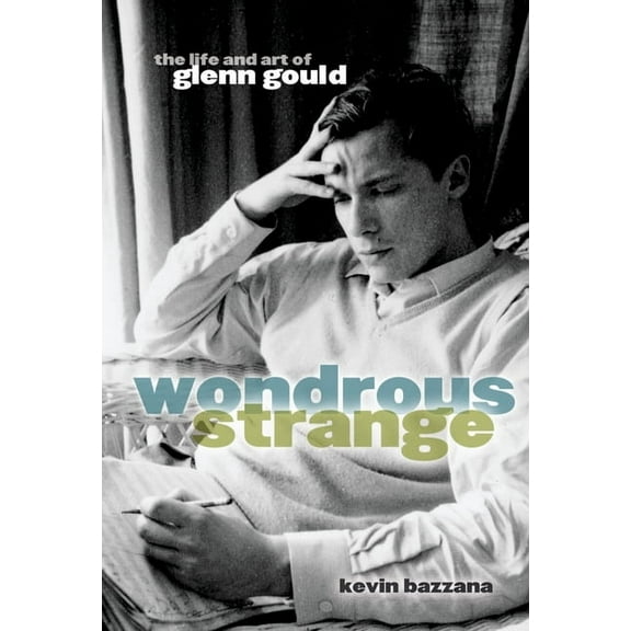 Wondrous Strange: The Life and Art of Glenn Gould, (Paperback)