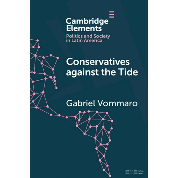 Elements in Politics and Society in Lati Conservatives Against the Tide: The Rise of the Argentine Pro in Comparative Perspective, (Paperback)