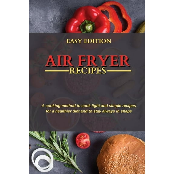 Air Fryer Recipes : A cooking method to cook light and simple recipes for a healthier diet and to stay always in shape (Paperback)