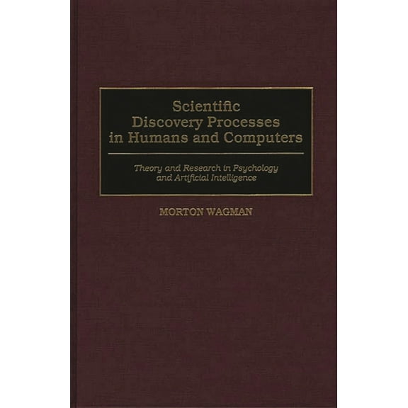 Scientific Discovery Processes in Humans and Computers: Theory and Research in Psychology and Artificial Intelligence, (Hardcover)